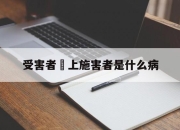 受害者愛上施害者是什么病(受害人变成施害人叫什么症状)