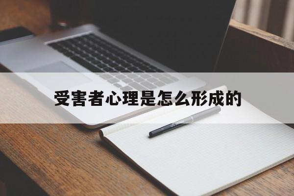 受害者心理是怎么形成的(受害者心理是怎么形成的呢)