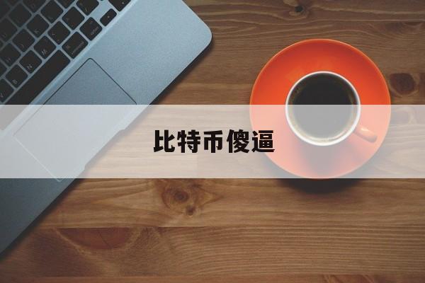 比特币傻逼(比特币太牛了)